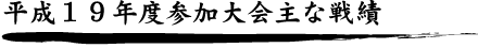 平成19年度参加大会主な戦績